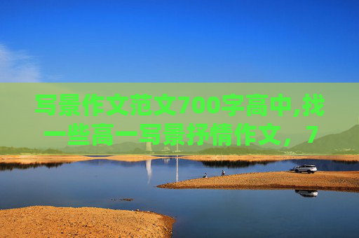 写景作文范文700字高中,找一些高一写景抒情作文，700字的！