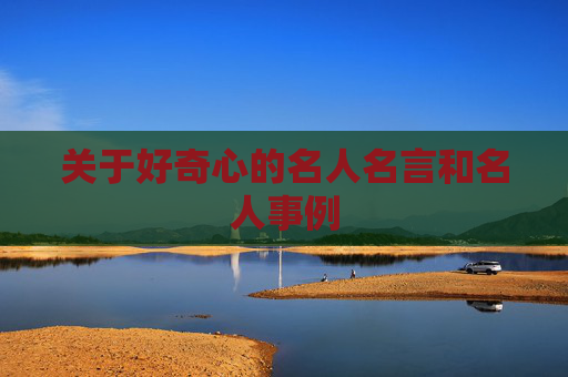 关于好奇心的名人名言和名人事例