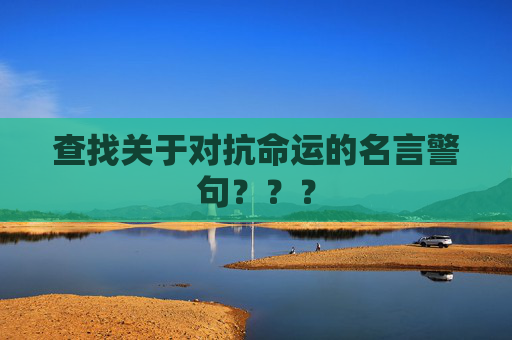 查找关于对抗命运的名言警句？？？