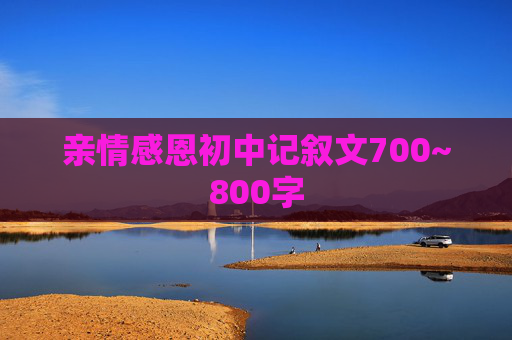 亲情感恩初中记叙文700~800字