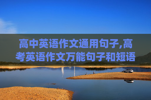 高中英语作文通用句子,高考英语作文万能句子和短语(复制的请绕道).