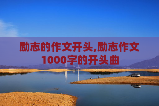 励志的作文开头,励志作文1000字的开头曲