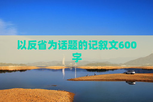 以反省为话题的记叙文600字