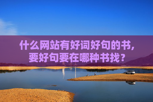 什么网站有好词好句的书,要好句要在哪种书找？