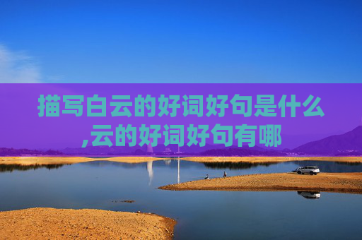 描写白云的好词好句是什么,云的好词好句有哪
