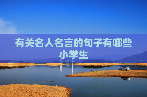 有关名人名言的句子有哪些小学生