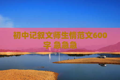 初中记叙文师生情范文600字 急急急
