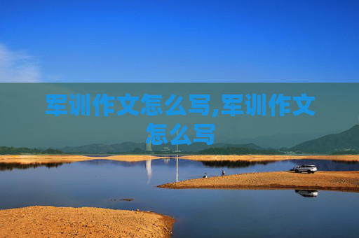 军训作文怎么写,军训作文怎么写