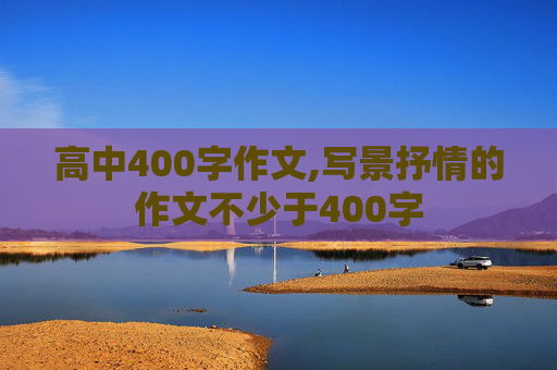 高中400字作文,写景抒情的作文不少于400字