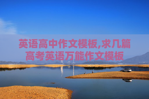 英语高中作文模板,求几篇高考英语万能作文模板