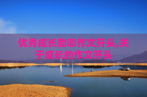 优秀成长励志作文开头,关于成长的作文开头