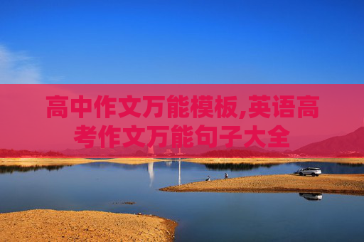 高中作文万能模板,英语高考作文万能句子大全