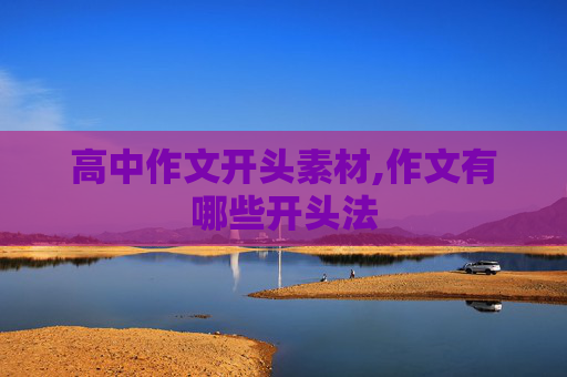 高中作文开头素材,作文有哪些开头法