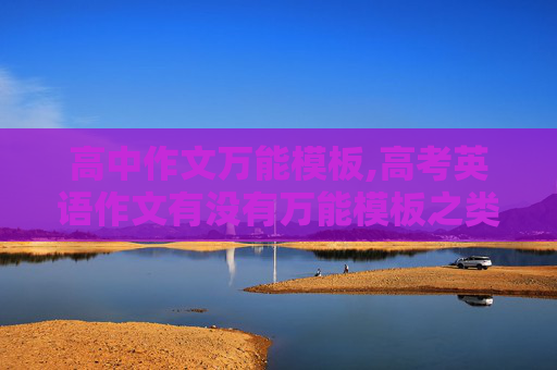 高中作文万能模板,高考英语作文有没有万能模板之类的?