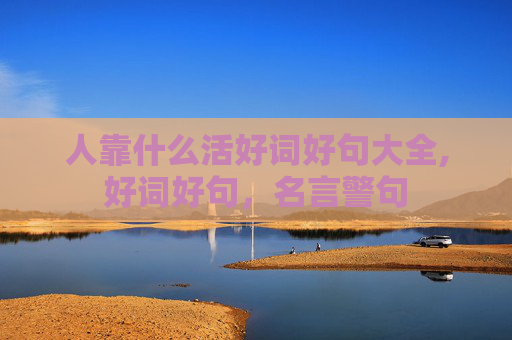 人靠什么活好词好句大全,好词好句，名言警句