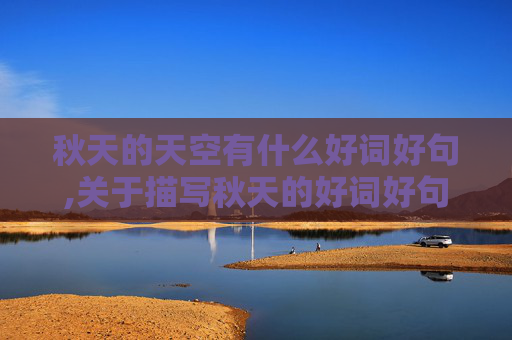 秋天的天空有什么好词好句,关于描写秋天的好词好句