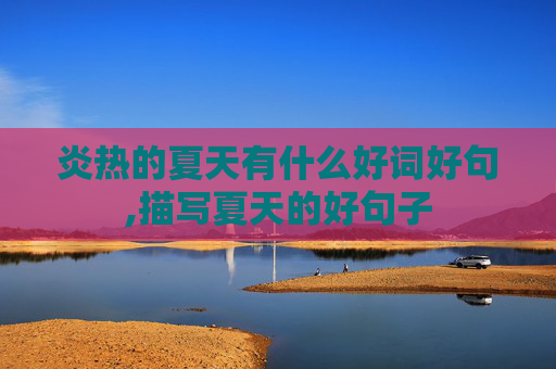 炎热的夏天有什么好词好句,描写夏天的好句子