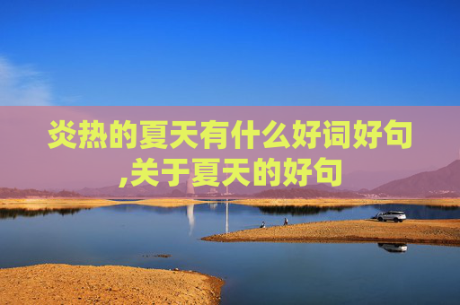 炎热的夏天有什么好词好句,关于夏天的好句