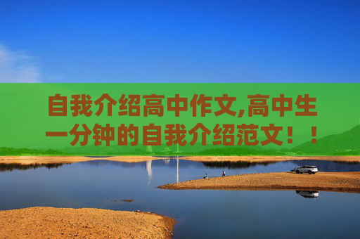 自我介绍高中作文,高中生一分钟的自我介绍范文！！！ 急！！