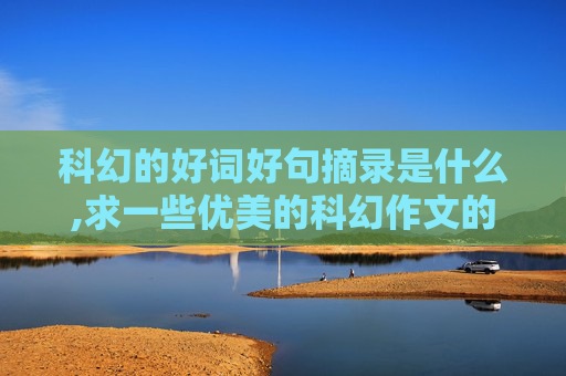 科幻的好词好句摘录是什么,求一些优美的科幻作文的句子