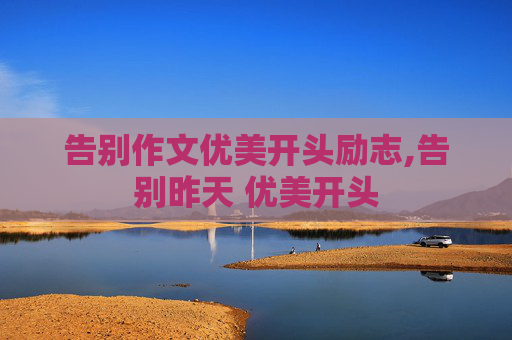 告别作文优美开头励志,告别昨天 优美开头