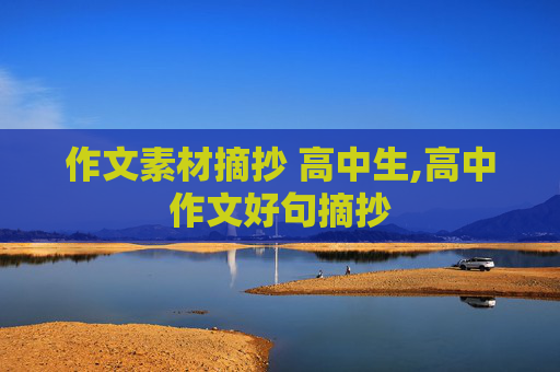 作文素材摘抄 高中生,高中作文好句摘抄