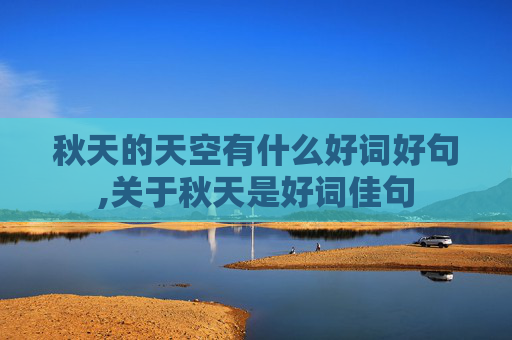 秋天的天空有什么好词好句,关于秋天是好词佳句