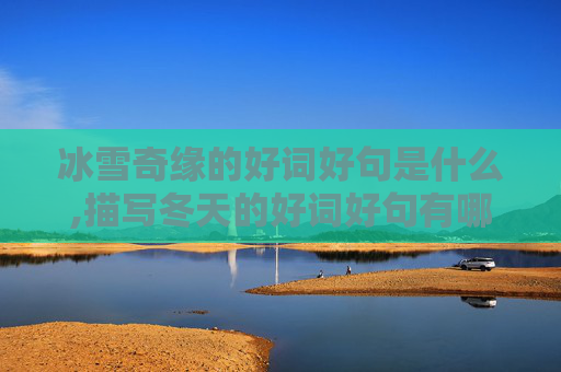冰雪奇缘的好词好句是什么,描写冬天的好词好句有哪些？