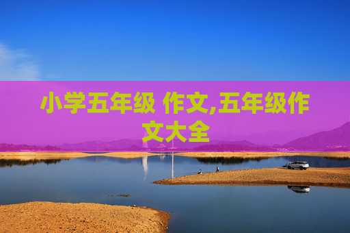 小学五年级 作文,五年级作文大全