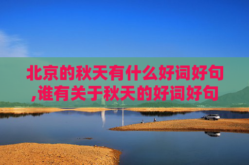 北京的秋天有什么好词好句,谁有关于秋天的好词好句