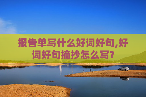 报告单写什么好词好句,好词好句摘抄怎么写？