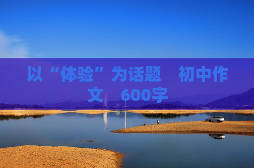 以“体验”为话题　初中作文　600字