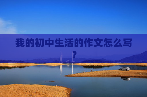 我的初中生活的作文怎么写？