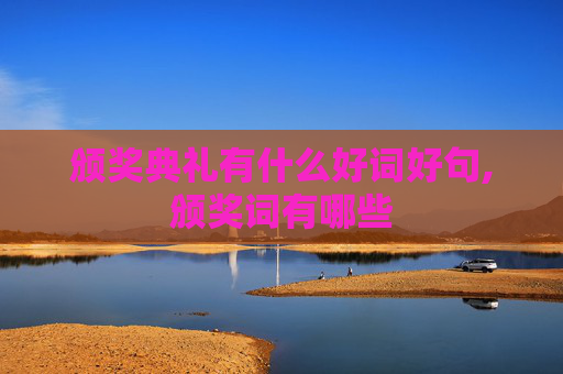 颁奖典礼有什么好词好句,颁奖词有哪些