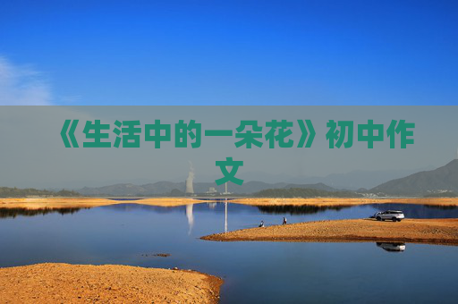 《生活中的一朵花》初中作文