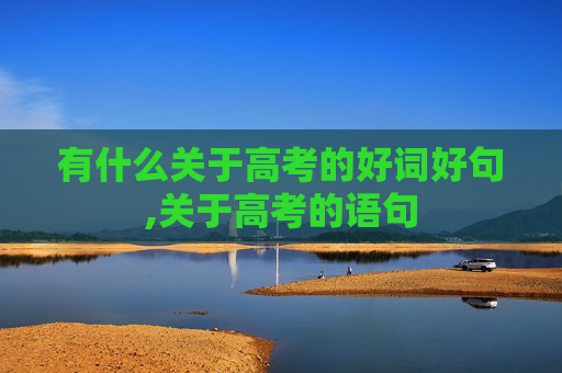 有什么关于高考的好词好句,关于高考的语句