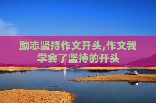 励志坚持作文开头,作文我学会了坚持的开头