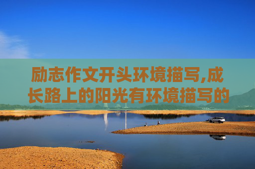 励志作文开头环境描写,成长路上的阳光有环境描写的开头