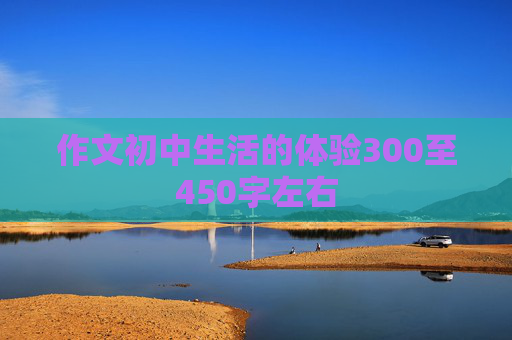 作文初中生活的体验300至450字左右
