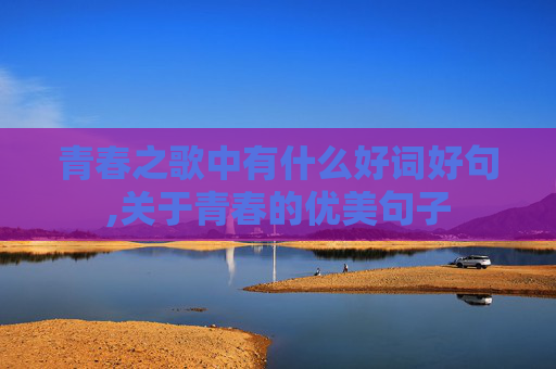 青春之歌中有什么好词好句,关于青春的优美句子