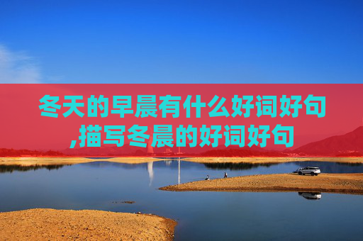 冬天的早晨有什么好词好句,描写冬晨的好词好句