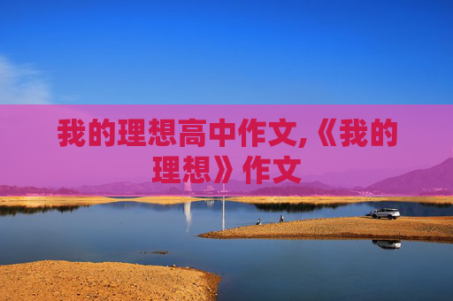 我的理想高中作文,《我的理想》作文