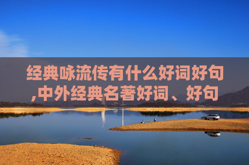 经典咏流传有什么好词好句,中外经典名著好词、好句、好段