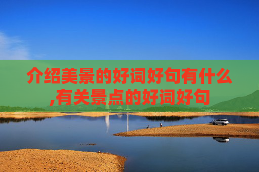介绍美景的好词好句有什么,有关景点的好词好句