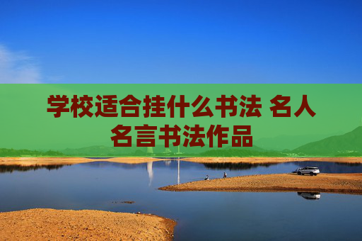 学校适合挂什么书法 名人名言书法作品