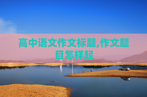 高中语文作文标题,作文题目怎样起