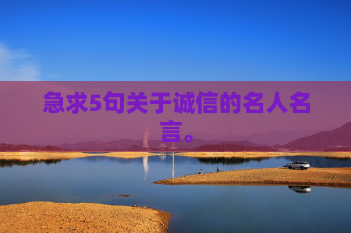 急求5句关于诚信的名人名言。