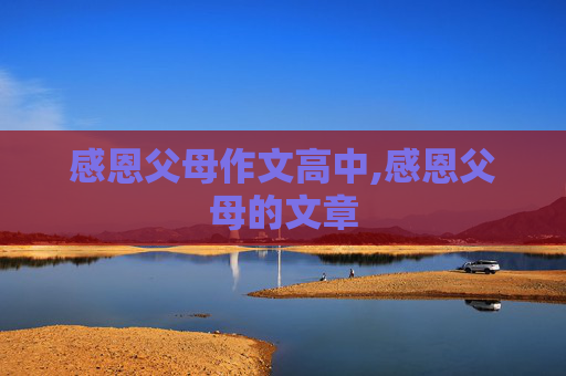 感恩父母作文高中,感恩父母的文章