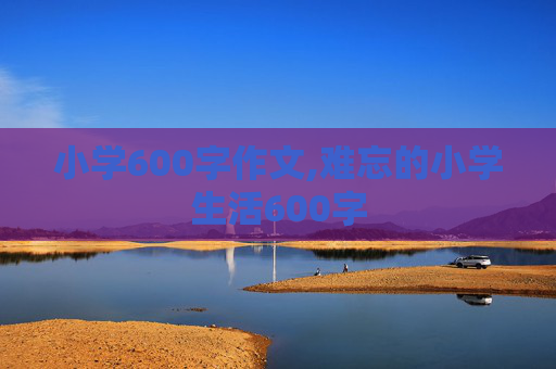 小学600字作文,难忘的小学生活600字