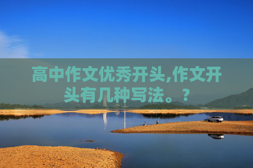 高中作文优秀开头,作文开头有几种写法。？
